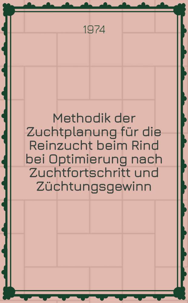 Methodik der Zuchtplanung für die Reinzucht beim Rind bei Optimierung nach Zuchtfortschritt und Züchtungsgewinn : Diss. ..