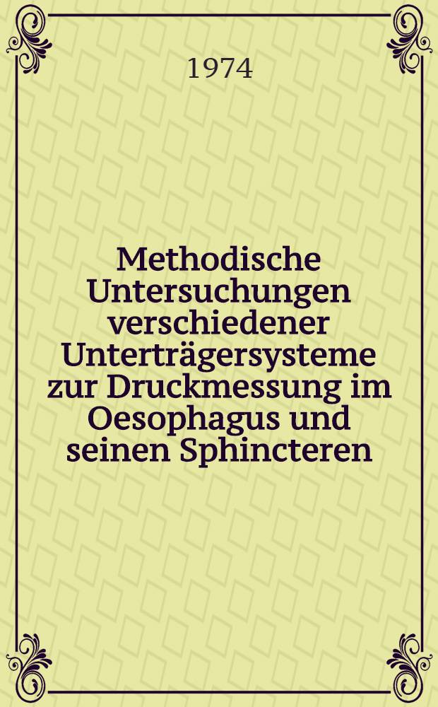 Methodische Untersuchungen verschiedener Unterträgersysteme zur Druckmessung im Oesophagus und seinen Sphincteren : Inaug.-Diss. ... der Med. Fak. der ... Univ. Mainz ..