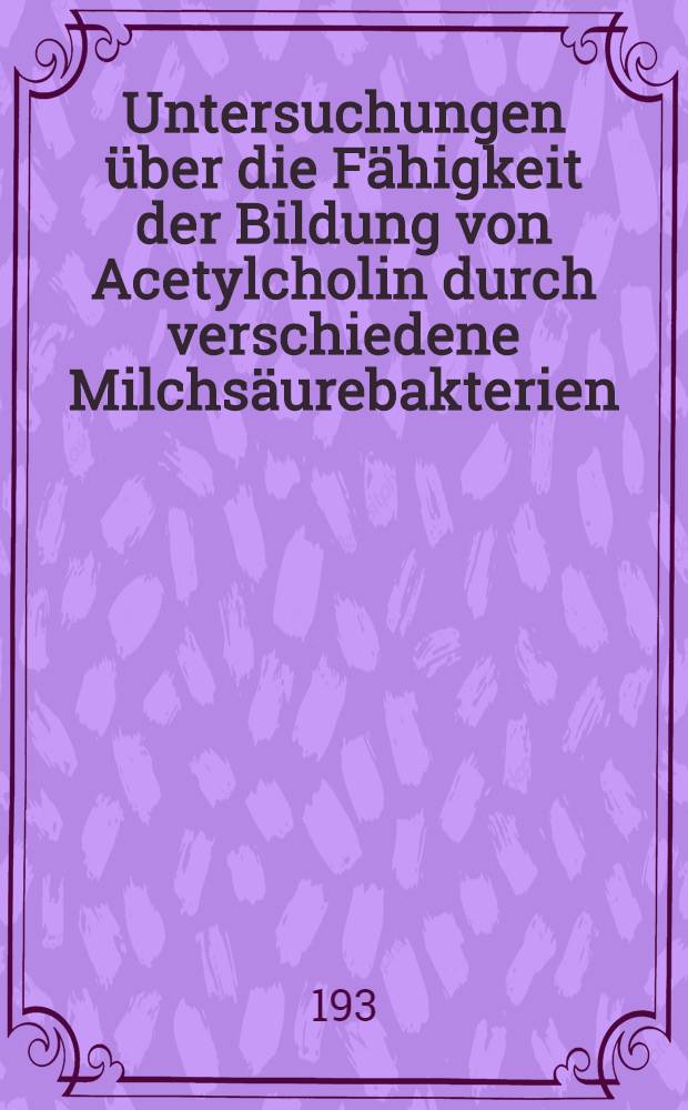 Untersuchungen über die Fähigkeit der Bildung von Acetylcholin durch verschiedene Milchsäurebakterien : Stoffwechselvergleich acetylcholin-positiver und -negativer Stämme : Inaug.-Diss. zur Erlangung der zahnärztlichen Doktorwürde der ... Universität zu Heidelberg