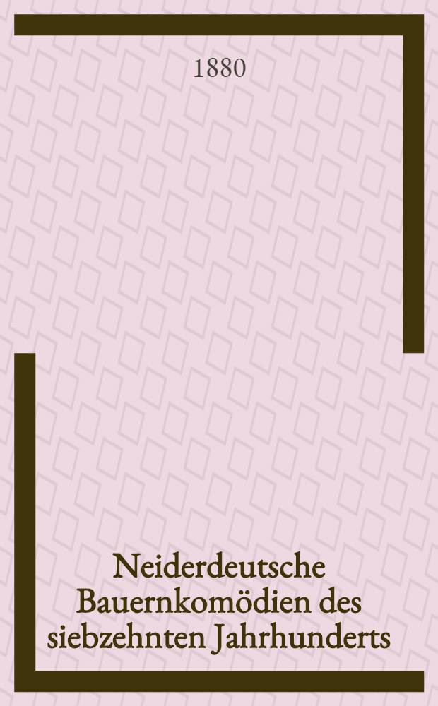Neiderdeutsche Bauernkomödien des siebzehnten Jahrhunderts
