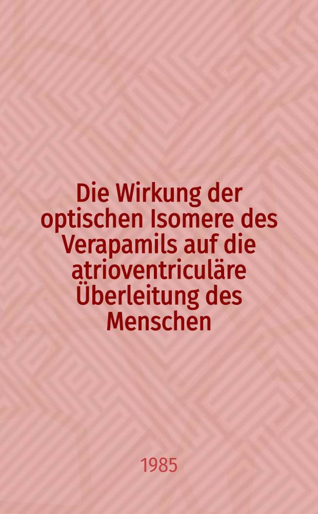 Die Wirkung der optischen Isomere des Verapamils auf die atrioventriculäre Überleitung des Menschen : Inaug.-Diss