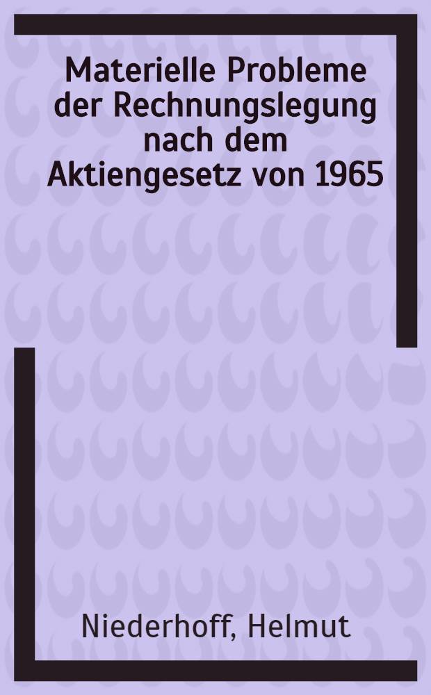 Materielle Probleme der Rechnungslegung nach dem Aktiengesetz von 1965 : Inaug.-Diss. ... der Wirtschafts- und sozialwissenschaftlichen Fakultät der Univ. zu Köln