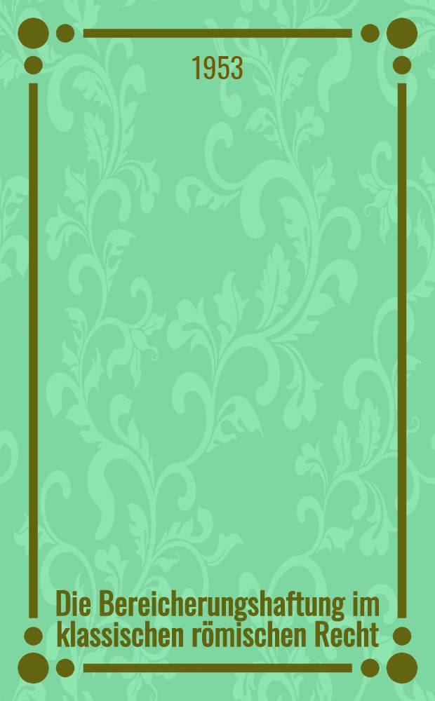 Die Bereicherungshaftung im klassischen r&ouml;mischen Recht : Der Ursprung der Haftungsbefreiung durch Wegfall der Bereicherung