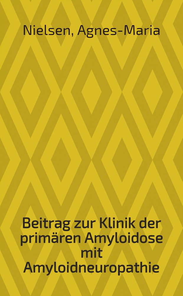 Beitrag zur Klinik der primären Amyloidose mit Amyloidneuropathie : Inaug.-Diss. ... der ... Medizinischen Fakultät der ... Univ. zu Bonn