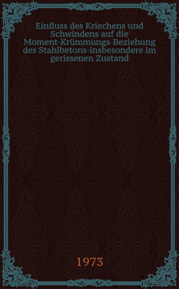 Einfluss des Kriechens und Schwindens auf die Moment-Krümmungs-Beziehung des Stahlbetons-insbesondere im gerissenen Zustand