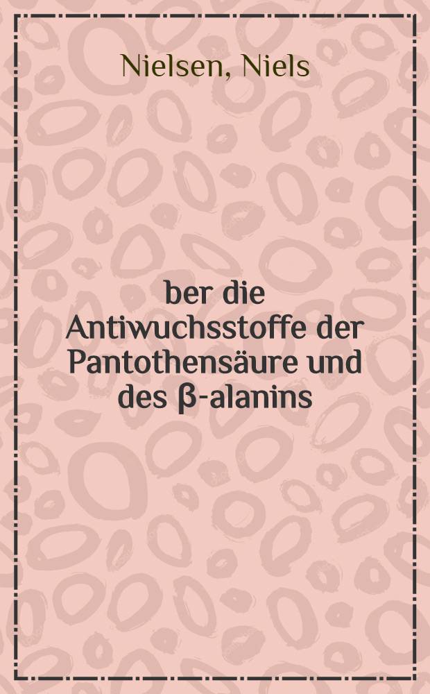 Über die Antiwuchsstoffe der Pantothensäure und des β-alanins; Untersuchungen über die Antiwuchsstoffwirkung von Sulfanilamid auf Hefe; Über die Wuchsstoffwirkung von Aneurin und Glutaminsäure auf Hefe / Niels Nielsen, Vagn Hartelius und Gordon Johansen