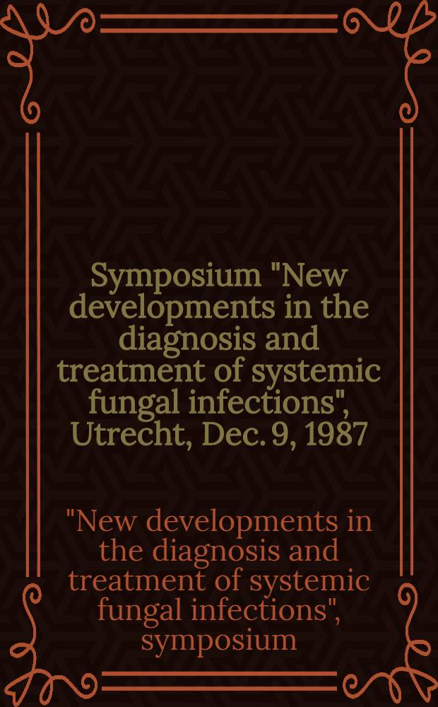 Symposium "New developments in the diagnosis and treatment of systemic fungal infections", Utrecht, Dec. 9, 1987