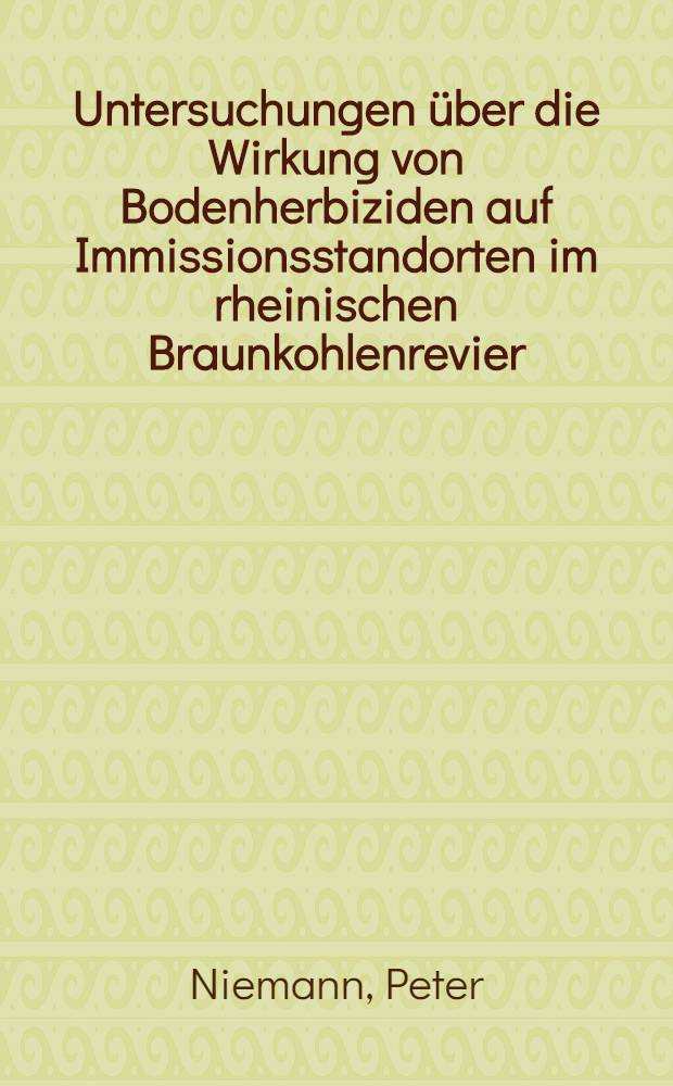 Untersuchungen &uuml;ber die Wirkung von Bodenherbiziden auf Immissionsstandorten im rheinischen Braunkohlenrevier