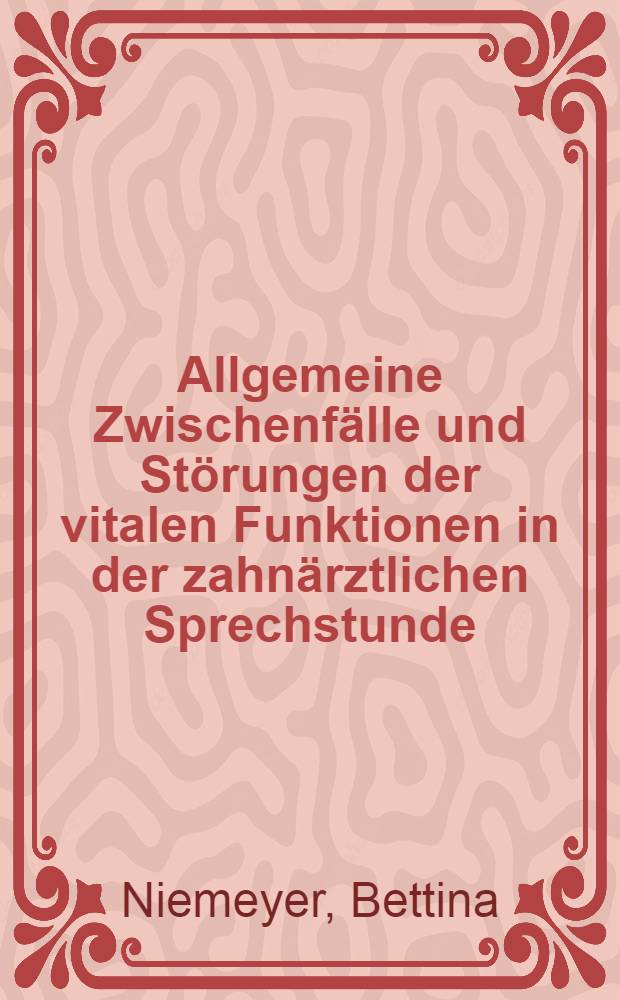 Allgemeine Zwischenfälle und Störungen der vitalen Funktionen in der zahnärztlichen Sprechstunde : Auswertung einer Umfrage bei 1000 Zahnärzten : Klinik und Therapie der wichtigsten Zwischenfälle mit besonderer Berücksichtigung der cardiopulmonalen Reanimation : Inaug.-Diss