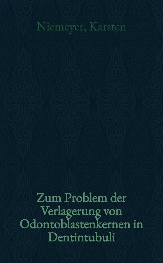 Zum Problem der Verlagerung von Odontoblastenkernen in Dentintubuli : Inaug.-Diss. ... der ... Med. Fak. der ... Univ. zu Bonn