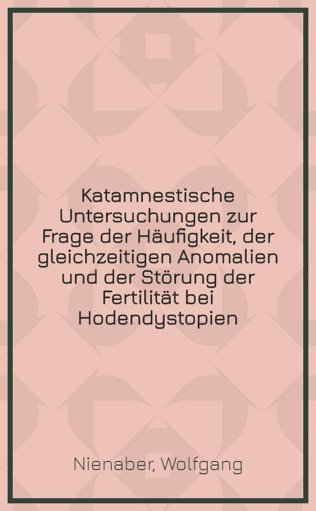 Katamnestische Untersuchungen zur Frage der H&auml;ufigkeit, der gleichzeitigen Anomalien und der St&ouml;rung der Fertilit&auml;t bei Hodendystopien : Inaug.-Diss. ... der ... Univ. zu Bonn