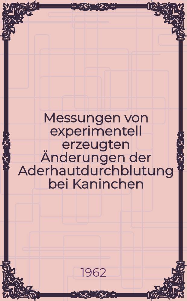 Messungen von experimentell erzeugten Änderungen der Aderhautdurchblutung bei Kaninchen