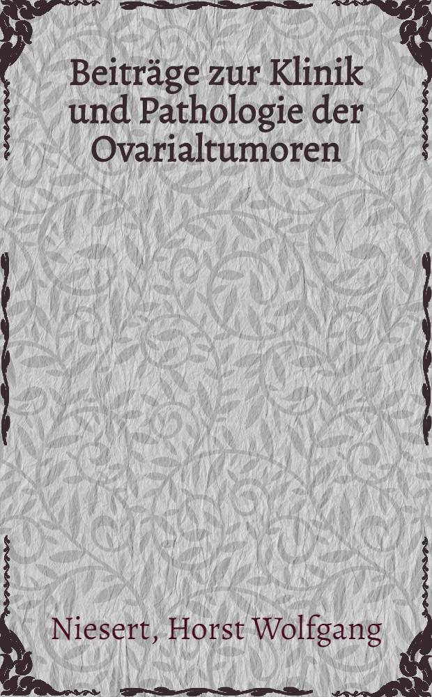 Beitr&auml;ge zur Klinik und Pathologie der Ovarialtumoren
