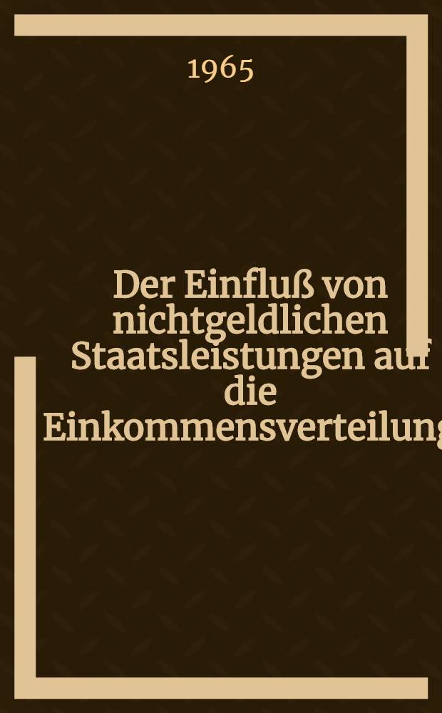 Der Einflu&szlig; von nichtgeldlichen Staatsleistungen auf die Einkommensverteilung : Inaug.-DIss. ... der Wirtschafts- und sozialwissenschaftlichen Fakult&auml;t der Univ. zu K&ouml;ln