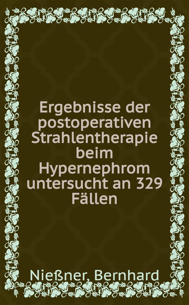 Ergebnisse der postoperativen Strahlentherapie beim Hypernephrom untersucht an 329 Fällen : Inaug.-Diss. ... der Med. Fak. der ... Univ. zu Tübingen
