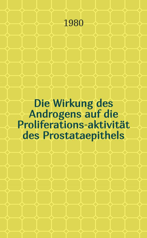 Die Wirkung des Androgens auf die Proliferations-aktivität des Prostataepithels : Experimentelle Unters. an Ratten : Inaug.-Diss