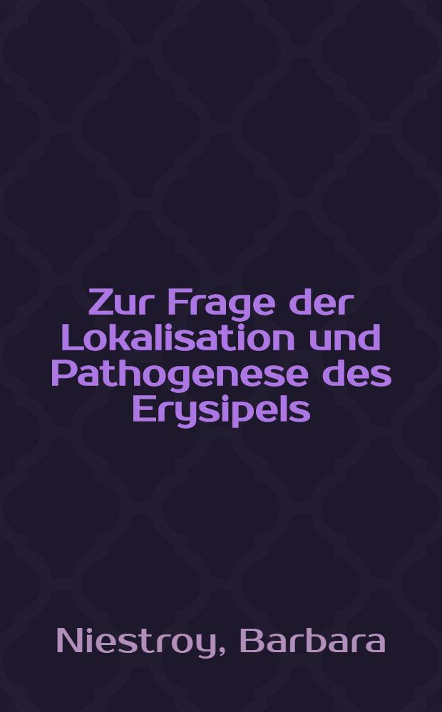 Zur Frage der Lokalisation und Pathogenese des Erysipels : Inaug.-Diss. ... der ... Med. Fak. der ... Univ. zu Bonn