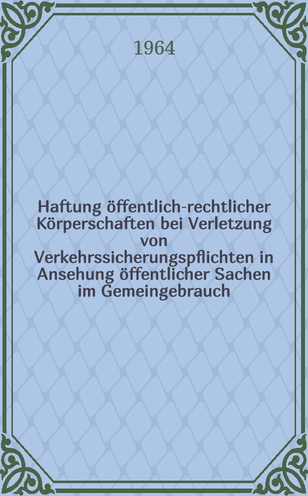 Haftung öffentlich-rechtlicher Körperschaften bei Verletzung von Verkehrssicherungspflichten in Ansehung öffentlicher Sachen im Gemeingebrauch : Inaug.-Diss. ... der Univ. Köln