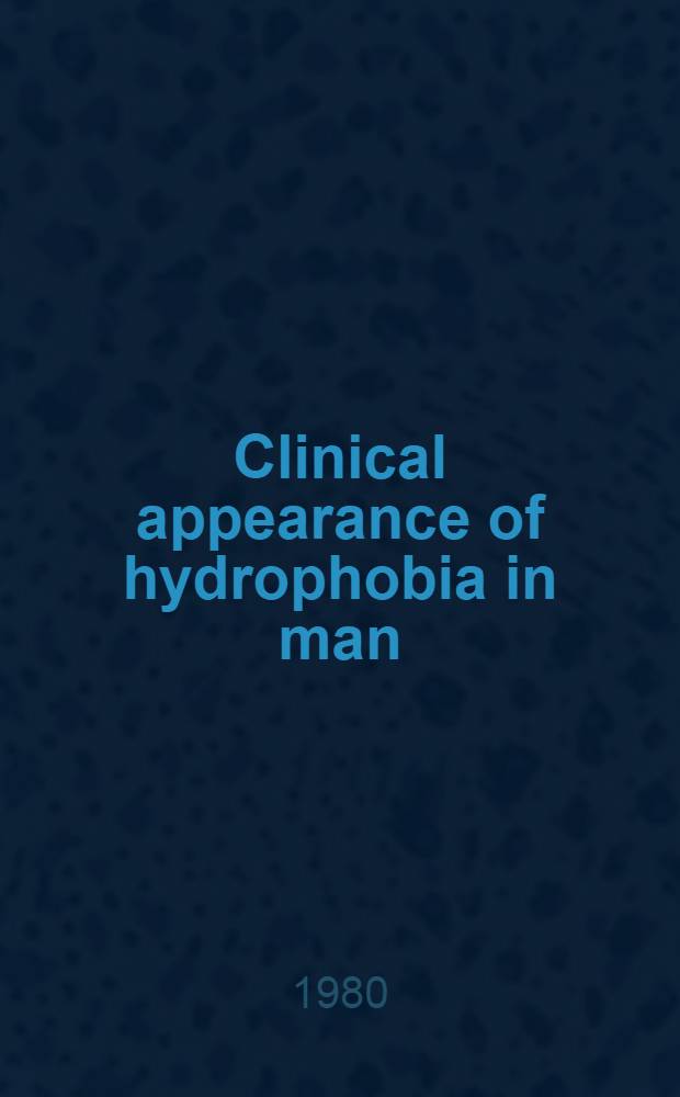 Clinical appearance of hydrophobia in man : Intern. project on zoonoses management : 1980 Training course, Moscow, Kiev, Baku, Samarkand, 15 Sept. - 20 Nov