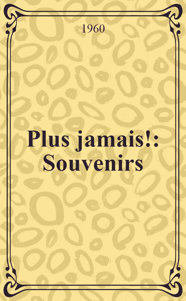 Plus jamais! : Souvenirs