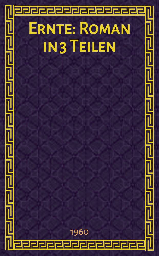 Ernte : Roman in 3 Teilen