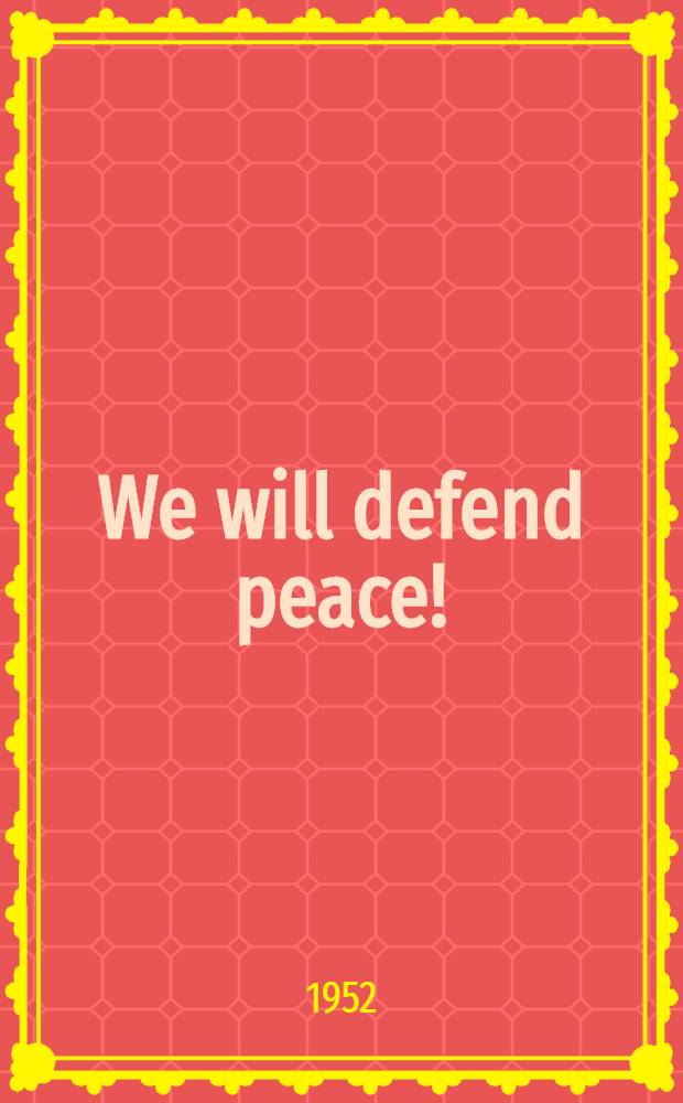 We will defend peace! : Speeches and articles. 1949-1952