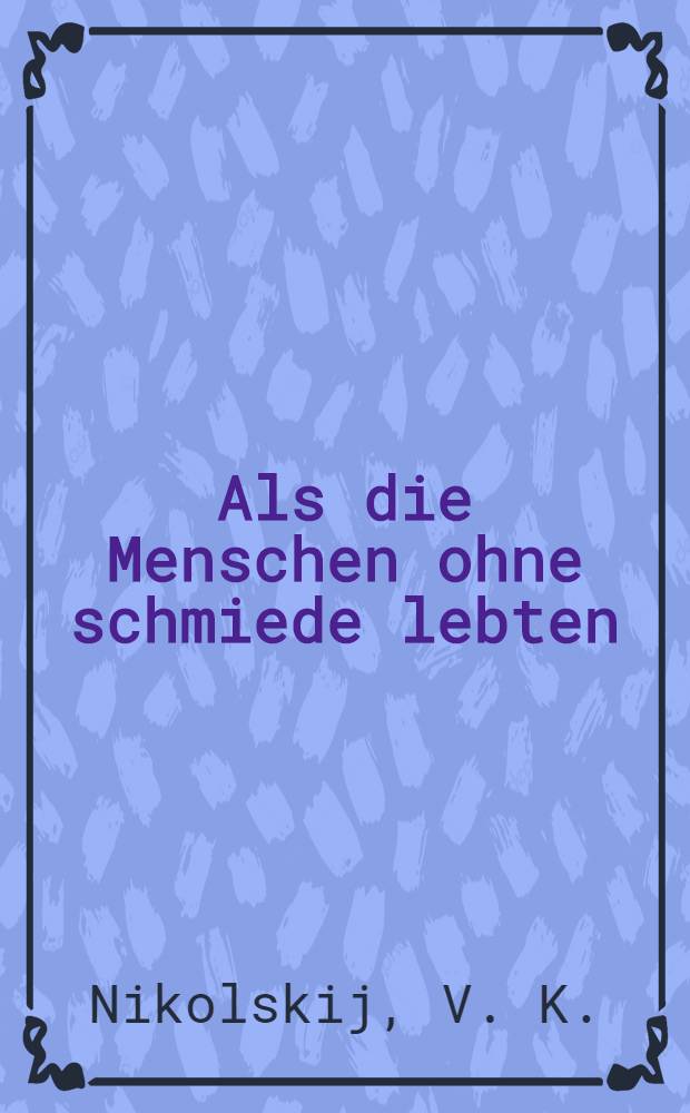 ... Als die Menschen ohne schmiede lebten