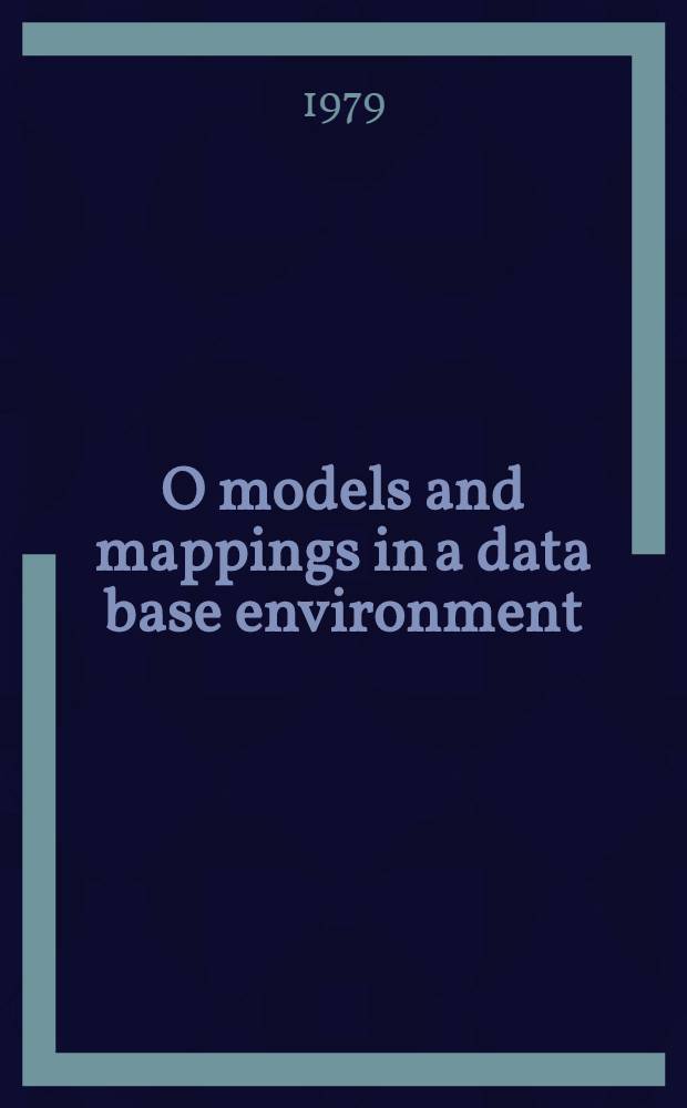O models and mappings in a data base environment : A holistic approach to data modelling : Diss.