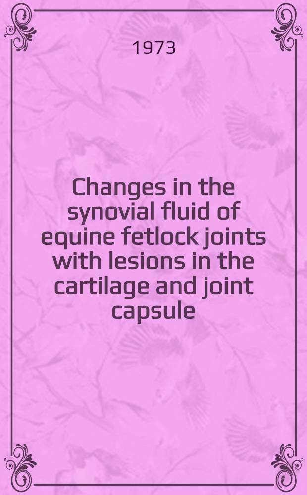Changes in the synovial fluid of equine fetlock joints with lesions in the cartilage and joint capsule : A study in the standardbred horse