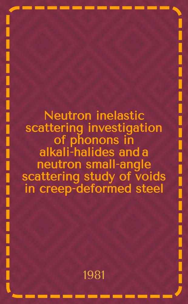 Neutron inelastic scattering investigation of phonons in alkali-halides and a neutron small-angle scattering study of voids in creep-deformed steel : Akad. avh