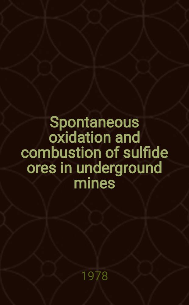 Spontaneous oxidation and combustion of sulfide ores in underground mines : A lit. survey