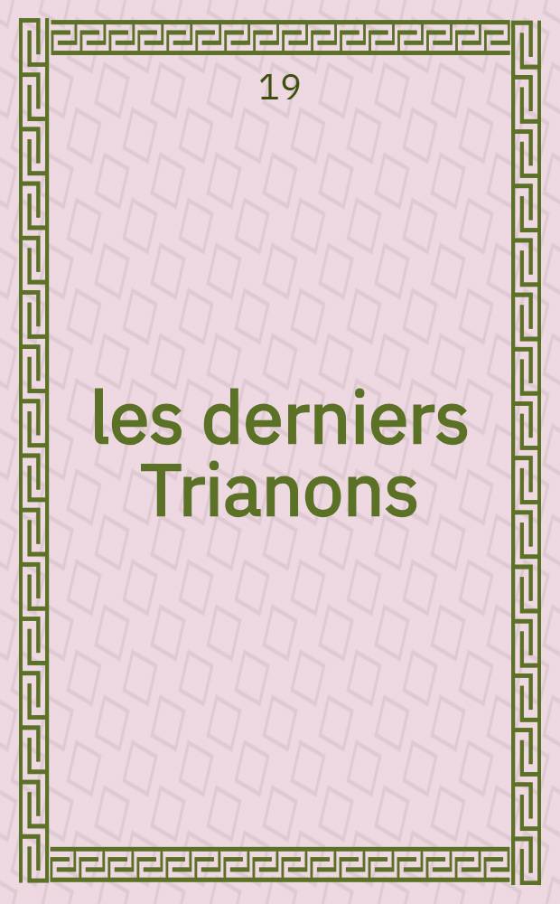 les derniers Trianons : Roman d'une amie de Marie-Antoinette