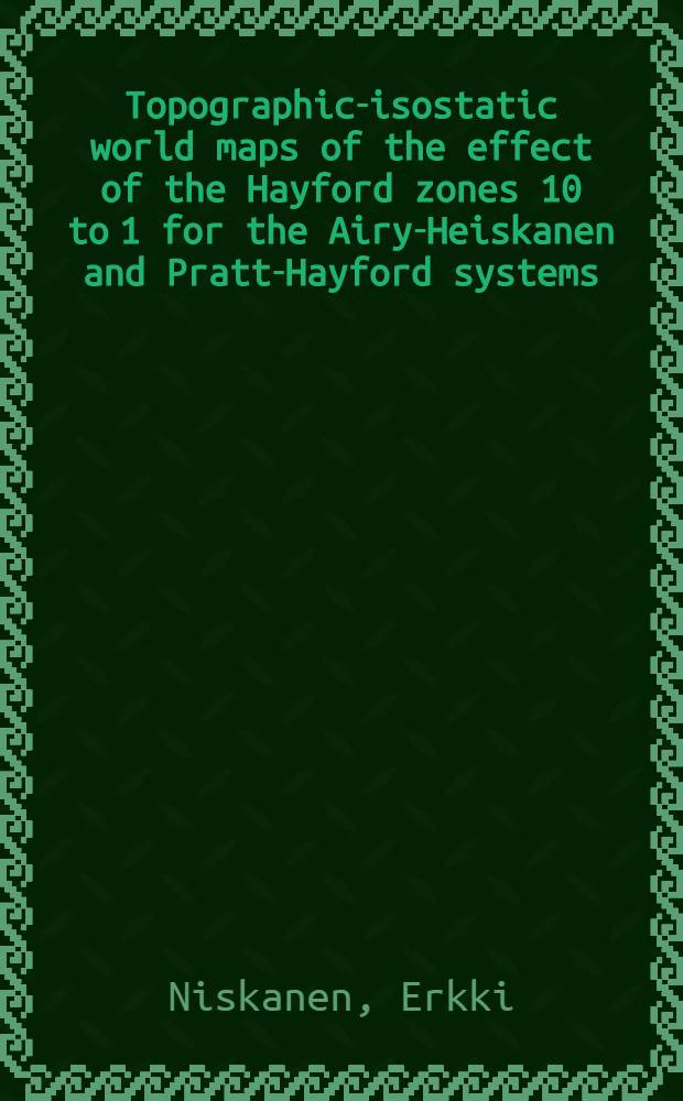 Topographic-isostatic world maps of the effect of the Hayford zones 10 to 1 for the Airy-Heiskanen and Pratt-Hayford systems