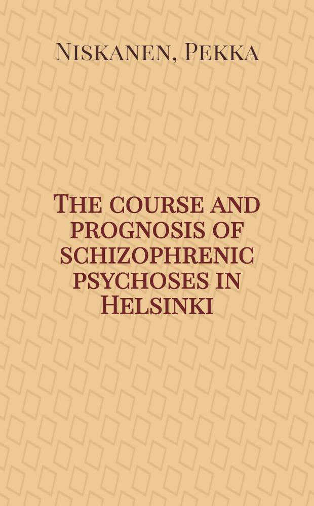 The course and prognosis of schizophrenic psychoses in Helsinki : A comparative study of first admissions in 1950, 1960 and 1965