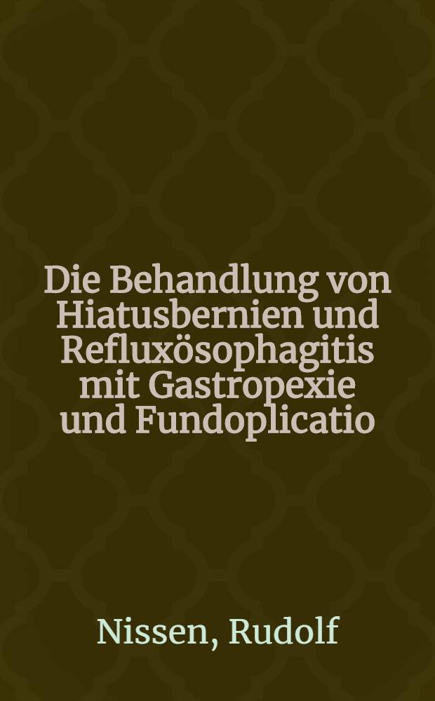 Die Behandlung von Hiatusbernien und Refluxösophagitis mit Gastropexie und Fundoplicatio : Indikation, Technik und Ergebnisse