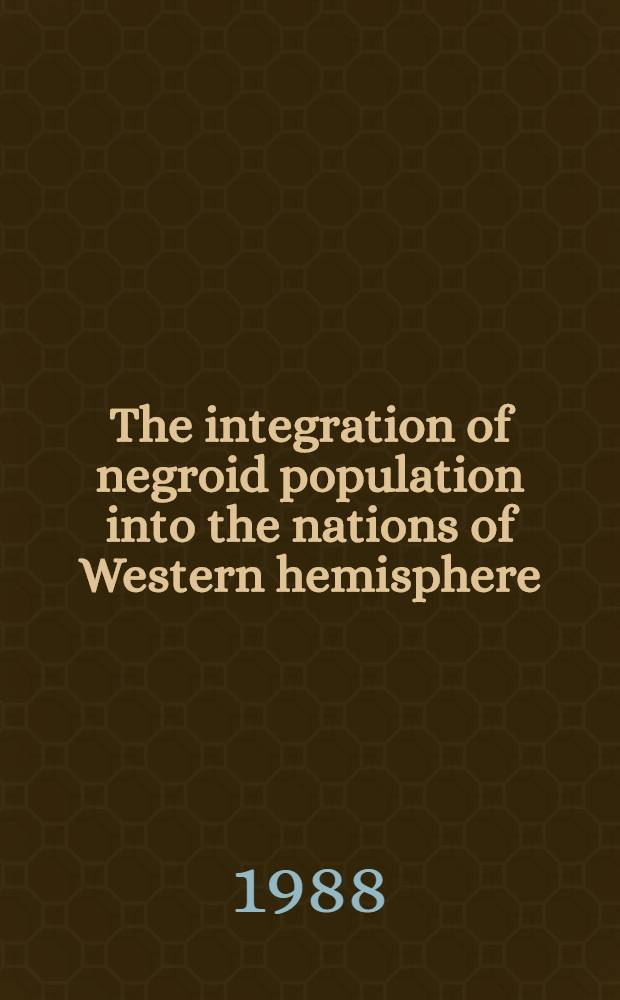 The integration of negroid population into the nations of Western hemisphere : 12th Intern. congr. of anthropological a. ethnological sciences, Zagreb, Yugoslavia, July 24-31, 1988