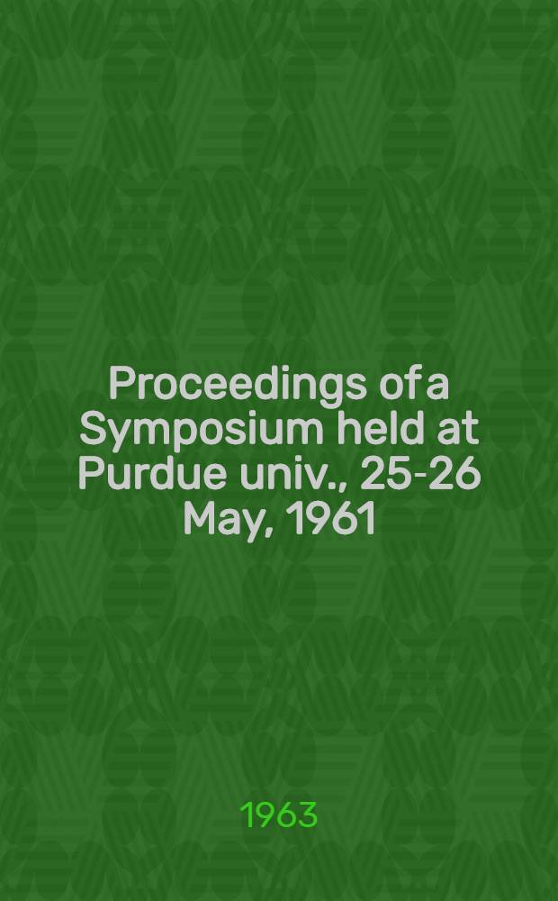 Proceedings of a Symposium held at Purdue univ., 25-26 May, 1961