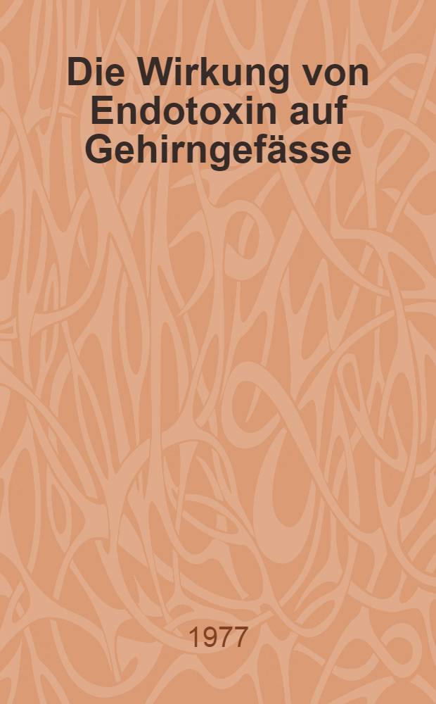 Die Wirkung von Endotoxin auf Gehirngefässe : Inaug.-Diss. ... der Med. Fak. der ... Univ. zu Tübingen