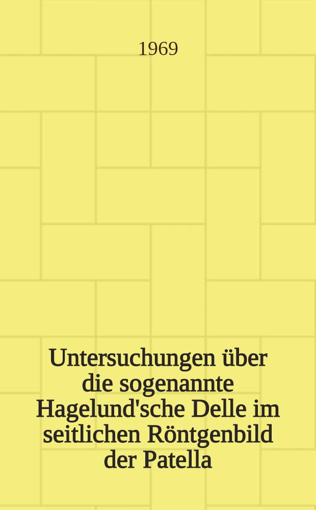 Untersuchungen über die sogenannte Hagelund'sche Delle im seitlichen Röntgenbild der Patella : Inaug.-Diss. ... der ... Med. Fakultät der Univ. des Saarlandes