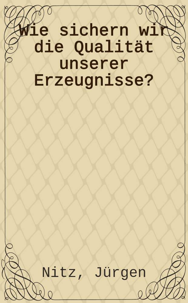 Wie sichern wir die Qualität unserer Erzeugnisse?