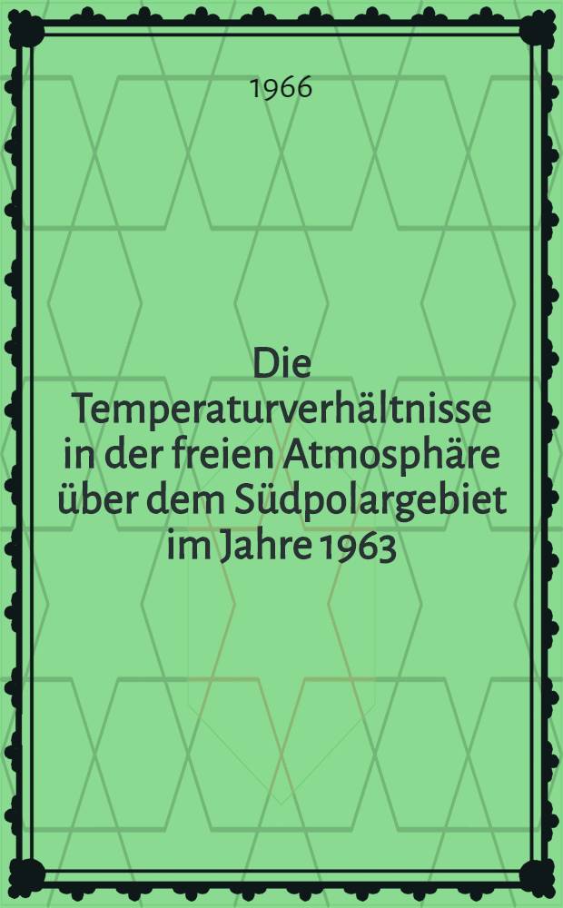 Die Temperaturverhältnisse in der freien Atmosphäre über dem Südpolargebiet im Jahre 1963