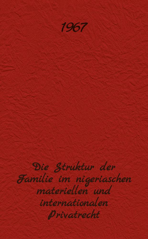 Die Struktur der Familie im nigeriaschen materiellen und internationalen Privatrecht : Inaug.-Diss. ... einer ... Rechtswissenschaftlichen Fakultät der Univ. Köln