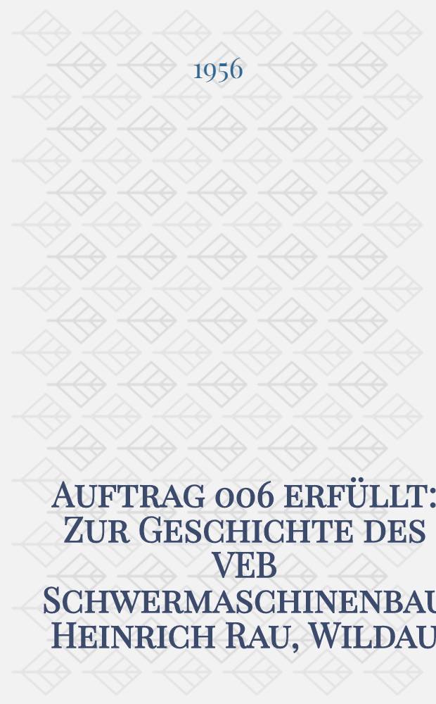 Auftrag 006 erfüllt : Zur Geschichte des VEB Schwermaschinenbau Heinrich Rau, Wildau : Eine Reportage