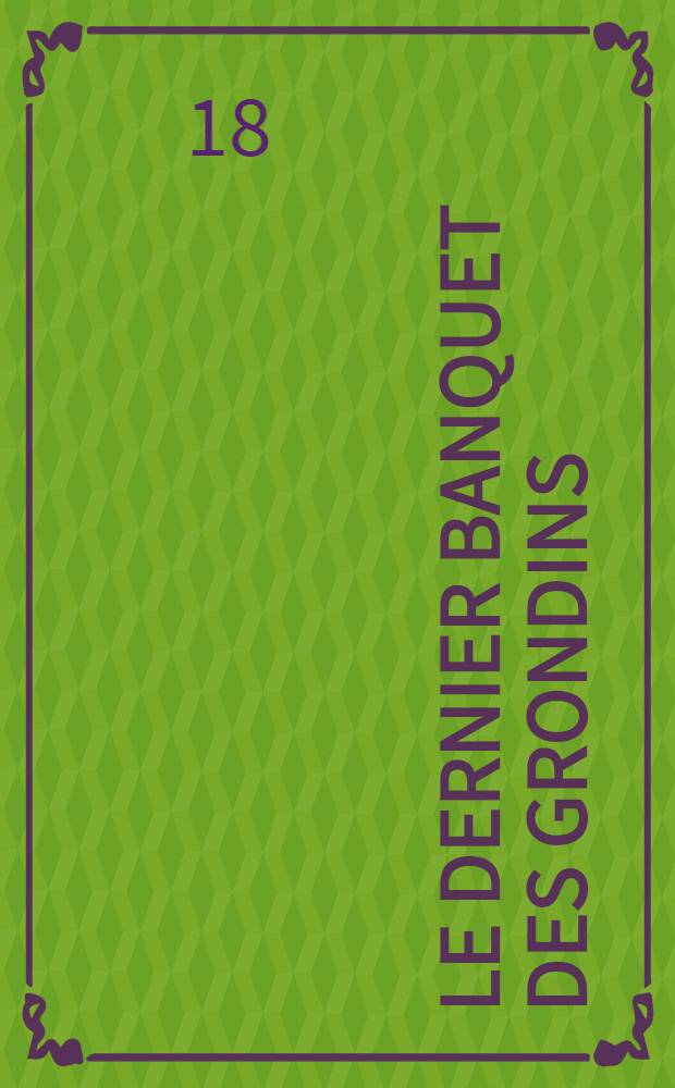[Le dernier banquet des grondins : Etude historique suivie de Recherches sur l'éloquence révolutionnaire