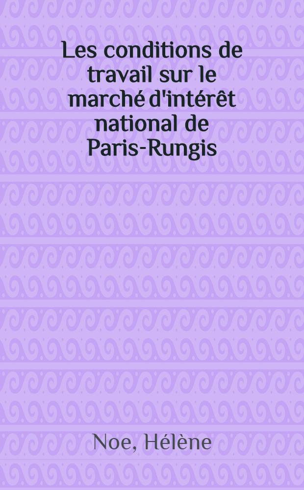 Les conditions de travail sur le marché d'intérêt national de Paris-Rungis : Thèse ..
