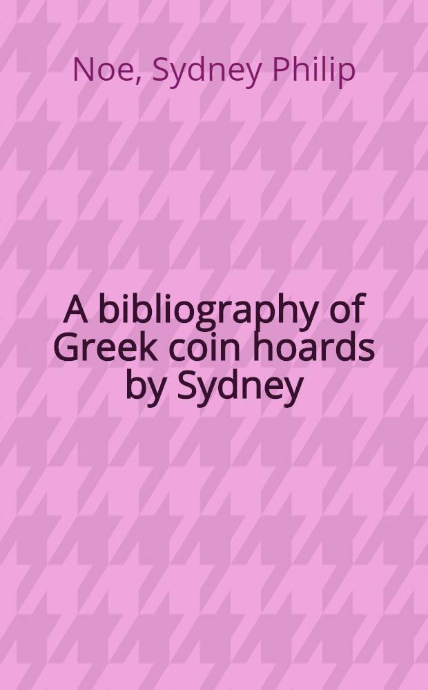A bibliography of Greek coin hoards by Sydney