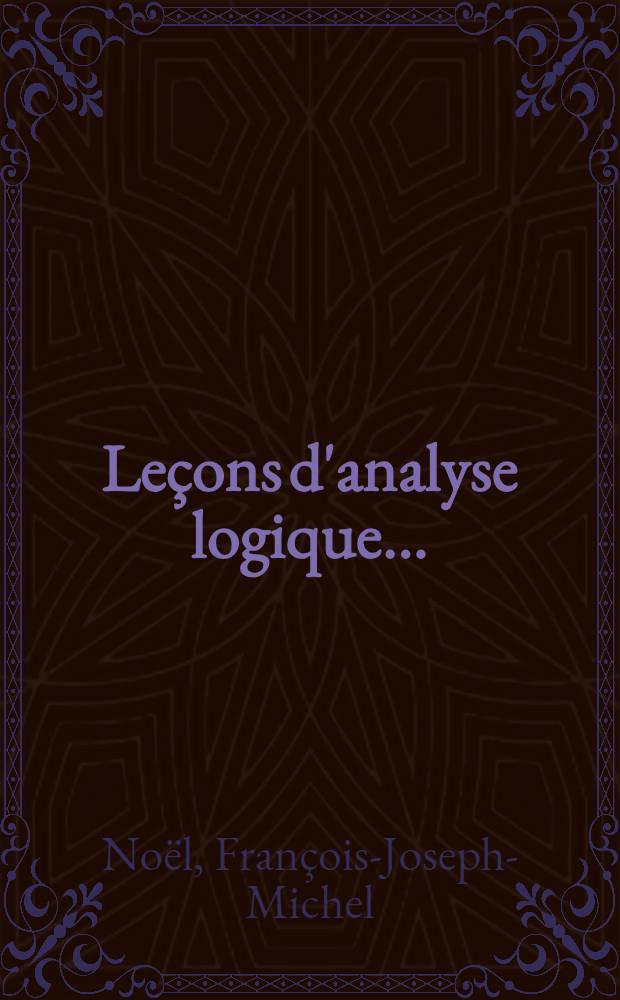 Le&ccedil;ons d'analyse logique ... : Suivies d'une programme de questions sur la seconde partie de la nouv. grammaire fran&ccedil;aise