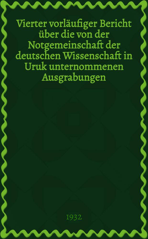 ... Vierter vorläufiger Bericht über die von der Notgemeinschaft der deutschen Wissenschaft in Uruk unternommenen Ausgrabungen