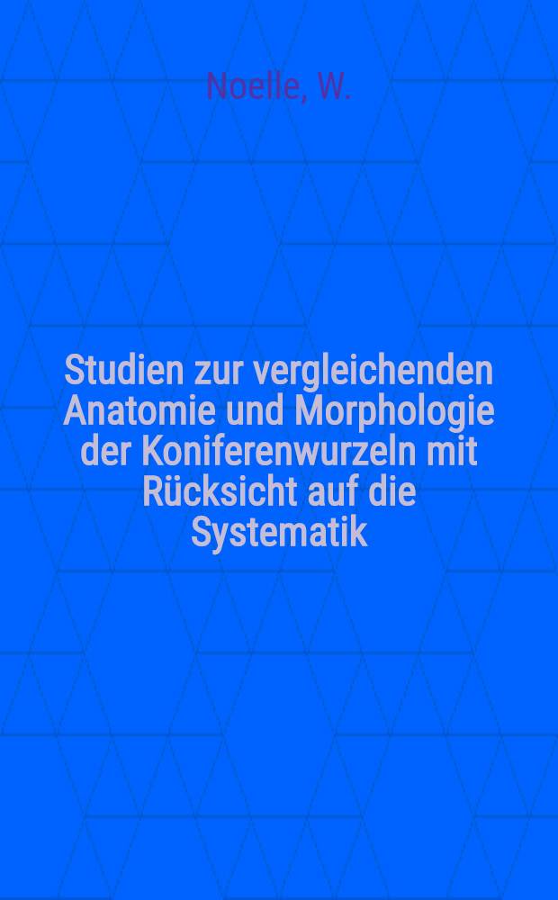 Studien zur vergleichenden Anatomie und Morphologie der Koniferenwurzeln mit Rücksicht auf die Systematik