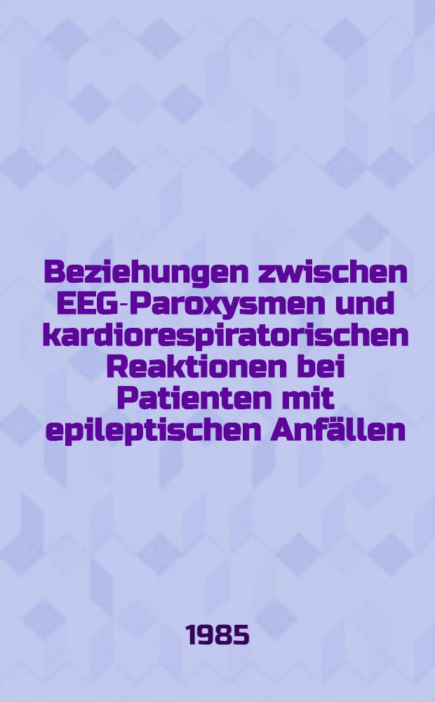 Beziehungen zwischen EEG-Paroxysmen und kardiorespiratorischen Reaktionen bei Patienten mit epileptischen Anfällen : Befunde u. Analysen zur Pathologie u. Klinik neurovegetativer Regulationen : Inaug.-Diss